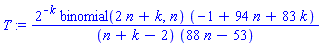 T := 2^(-k)*binomial(2*n+k, n)*(-1+94*n+83*k)/((n+k-2)*(88*n-53))