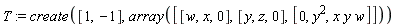 T := create([1, -1], array([[w, x, 0], [y, z, 0], [0, y^2, x*y*w]]))