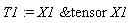 T1 := `&tensor`(X1, X1)