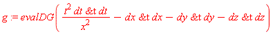 g := evalDG(t^2*`&t`(dt, dt)/x^2-`&t`(dx, dx)-`&t`(dy, dy)-`&t`(dz, dz))