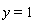 y = 1