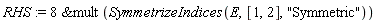 RHS := `&mult`(8, SymmetrizeIndices(E, [1, 2], "Symmetric"))