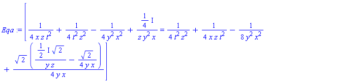 Eqa := [1/((4*x*z*t^2))+1/((4*t^2*z^2))-1/((4*y^2*x^2))+((1/4)*I)/(z*y^2*x) = 1/((4*t^2*z^2))+1/((4*x*z*t^2))-1/((8*y^2*x^2))+2^(1/2)*(((1/2)*I)*2^(1/2)/(y*z)-2^(1/2)/(4*y*x))/(4*y*x)]