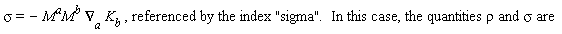 sigma[] = - M^(a)M^(b) (&nabla;)[a] K[b] , referenced by the index "sigma".  In this case, the quantities rho and sigma are 