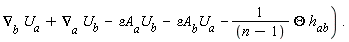 (&nabla;)[b] U[a] +(&nabla;)[a] U[b] - epsilonA[a]U[b] - epsilonA[b]U[a] -1/((n-1)) Theta[] h[ab]) .