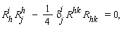 R[h ]^(i)R[j]^(h)  - 1/(4) delta[j]^(i) R^(hk )R[hk  ] =0,   