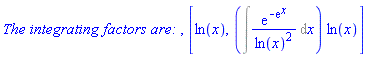 `The integrating factors are: `, [ln(x), (Int(exp(-exp(x))/ln(x)^2, x))*ln(x)]