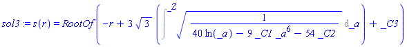 sol3 := s(r) = RootOf(-r+3*3^(1/2)*(Int((1/(40*ln(_a)-9*_C1*_a^6-54*_C2))^(1/2), _a = `` .. _Z))+_C3)