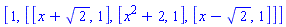 [1, [[x+2^(1/2), 1], [x^2+2, 1], [x-2^(1/2), 1]]]