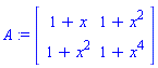 A := Matrix([[1+x, 1+x^2], [1+x^2, 1+x^4]])