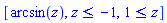 [arcsin(z), z <= -1, 1 <= z]