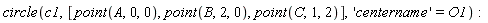 circle(c1, [point(A, 0, 0), point(B, 2, 0), point(C, 1, 2)], 'centername' = O1)