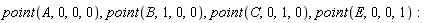 point(A, 0, 0, 0), point(B, 1, 0, 0), point(C, 0, 1, 0), point(E, 0, 0, 1)
