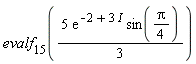 evalf[15](5*exp(-2+3*I)*sin((1/4)*Pi)*(1/3))