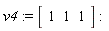 v4 := Vector[row](3, {(1) = 1, (2) = 1, (3) = 1})