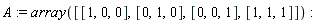 A := array([[1, 0, 0], [0, 1, 0], [0, 0, 1], [1, 1, 1]])