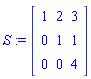 S := matrix([[1, 2, 3], [0, 1, 1], [0, 0, 4]])