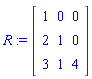 R := matrix([[1, 0, 0], [2, 1, 0], [3, 1, 4]])