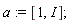 a := [1, I]