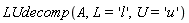 LUdecomp(A, L = 'l', U = 'u')