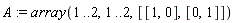 A := array(1 .. 2, 1 .. 2, [[1, 0], [0, 1]])