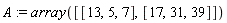 A := array([[13, 5, 7], [17, 31, 39]])