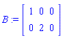 B := matrix([[1, 0, 0], [0, 2, 0]])