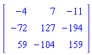 matrix([[-4, 7, -11], [-72, 127, -194], [59, -104, 159]])