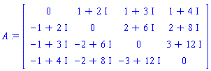 A := Array([[0, 1+2*I, 1+3*I, 1+4*I], [-1+2*I, 0, 2+6*I, 2+8*I], [-1+3*I, -2+6*I, 0, 3+12*I], [-1+4*I, -2+8*I, -3+12*I, 0]])