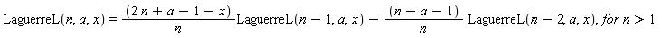 LaguerreL(n,a,x)=((2 n+a-1-x))/(n)LaguerreL(n-1,a,x)-((n+a-1))/(n) LaguerreL(n-2,a,x),for n>1.