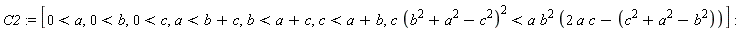 C2 := [0 < a, 0 < b, 0 < c, a < b+c, b < a+c, c < a+b, c*(b^2+a^2-c^2)^2 < a*b^2*(2*a*c-c^2-a^2+b^2)]