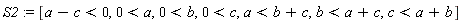 S2 := [a-c < 0, 0 < a, 0 < b, 0 < c, a < b+c, b < a+c, c < a+b]