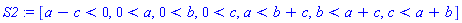S2 := [a-c < 0, 0 < a, 0 < b, 0 < c, a < b+c, b < a+c, c < a+b]