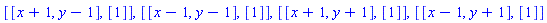 [[x+1, y-1], [1]], [[x-1, y-1], [1]], [[x+1, y+1], [1]], [[x-1, y+1], [1]]
