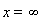 x = infinity