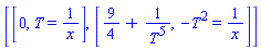 [[0, T = 1/x], [9/4+1/T^5, -T^2 = 1/x]]
