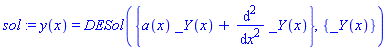 sol := y(x) = DESol({a(x)*_Y(x)+diff(_Y(x), `$`(x, 2))}, {_Y(x)})