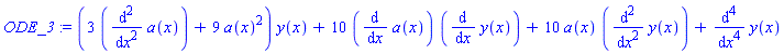 ODE_3 := (3*(diff(a(x), `$`(x, 2)))+9*a(x)^2)*y(x)+10*(diff(a(x), x))*(diff(y(x), x))+10*a(x)*(diff(y(x), `$`(x, 2)))+diff(y(x), `$`(x, 4))