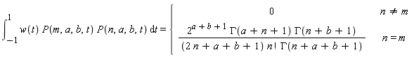 int(w(t)*P(m, a, b, t)*P(n, a, b, t), t = -1 .. 1) = piecewise(n <> m, 0, n = m, 2^(a+b+1)*GAMMA(a+n+1)*GAMMA(n+b+1)/((2*n+a+b+1)*factorial(n)*GAMMA(a+n+b+1)))