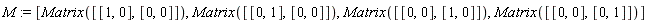 M := [Matrix([[1, 0], [0, 0]]), Matrix([[0, 1], [0, 0]]), Matrix([[0, 0], [1, 0]]), Matrix([[0, 0], [0, 1]])]