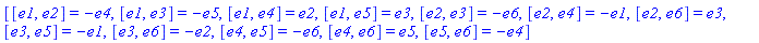 [[e1, e2] = -e4, [e1, e3] = -e5, [e1, e4] = e2, [e1, e5] = e3, [e2, e3] = -e6, [e2, e4] = -e1, [e2, e6] = e3, [e3, e5] = -e1, [e3, e6] = -e2, [e4, e5] = -e6, [e4, e6] = e5, [e5, e6] = -e4]