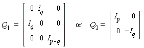 `or`(Q[1] = (Matrix(3, 3, {(1, 1) = 0, (1, 2) = I[q], (1, 3) = 0, (2, 1) = I[q], (2, 2) = 0, (2, 3) = 0, (3, 1) = 0, (3, 2) = 0, (3, 3) = I[p-q]})), Q[2] = (Matrix(2, 2, {(1, 1) = I[p], (1, 2) = 0, (2, 1) = 0, (2, 2) = -I[q]})))