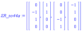 SR_so44a := [Vector(4, {(1) = 0, (2) = -1, (3) = 1, (4) = 0}), Vector(4, {(1) = 1, (2) = 1, (3) = 0, (4) = 0}), Vector(4, {(1) = 0, (2) = 0, (3) = -1, (4) = 1}), Vector(4, {(1) = -1, (2) = 1, (3) = 0, (4) = 0})]