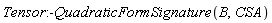 Tensor:-QuadraticFormSignature(B, CSA)