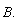 B.