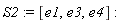 S2 := [e1, e3, e4]