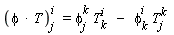 (phi*T)[j]^i = phi[j]^k*T[k]^i-phi[k]^i*T[j]^k