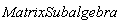 MatrixSubalgebra