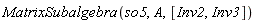 MatrixSubalgebra(so5, A, [Inv2, Inv3])