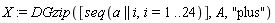 X := DGzip([seq(a || i, i = 1 .. 24)], A, "plus")